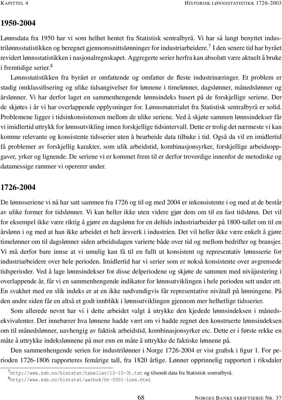 Aggregerte serier herfra kan absolutt være aktuelt å bruke i fremtidige serier. 8 Lønnsstatistikken fra byrået er omfattende og omfatter de fleste industrinæringer.