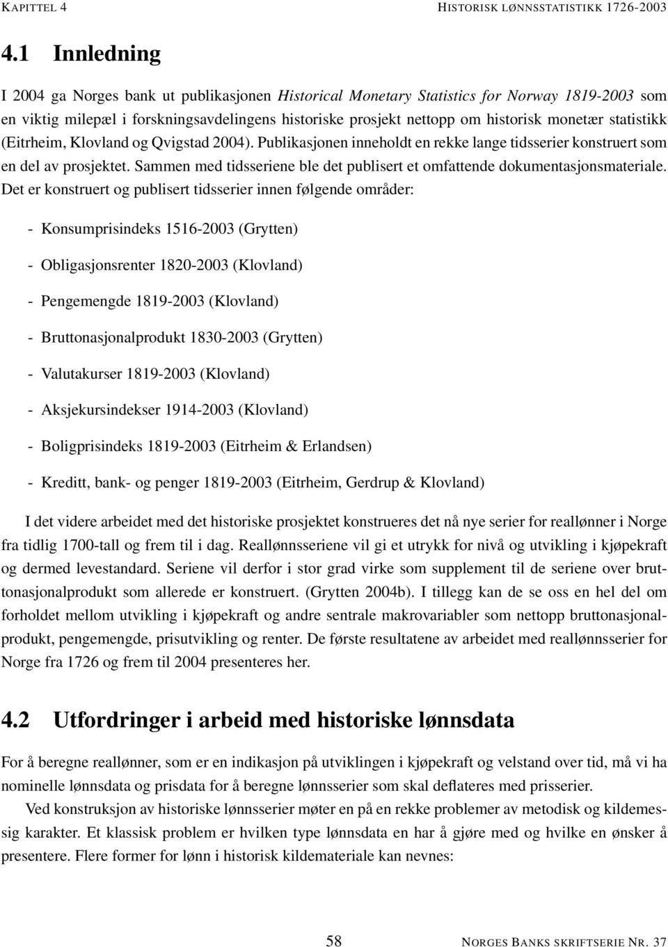 statistikk (Eitrheim, Klovland og Qvigstad 2004). Publikasjonen inneholdt en rekke lange tidsserier konstruert som en del av prosjektet.