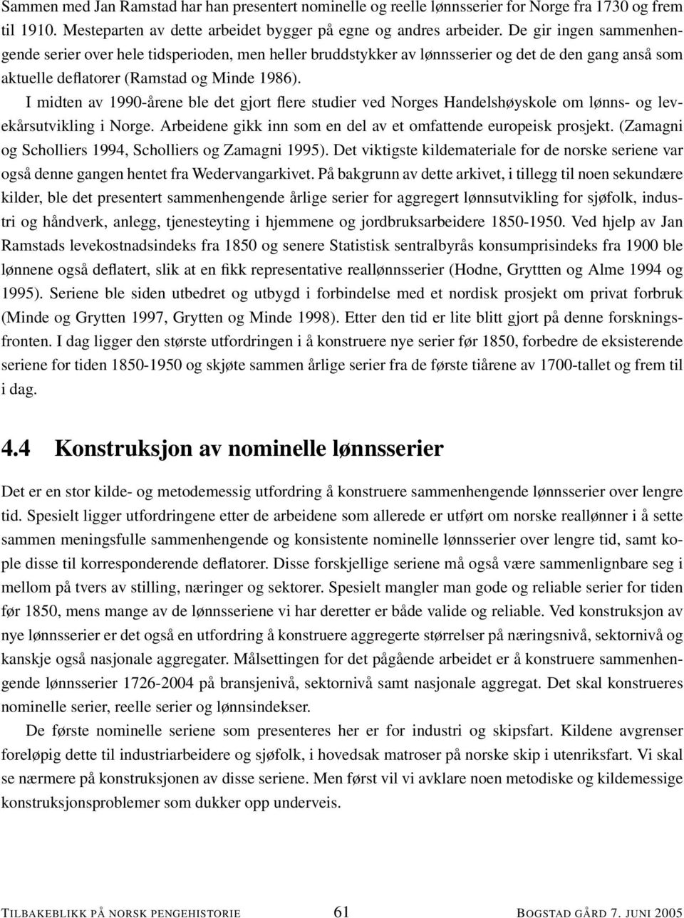 I midten av 1990-årene ble det gjort flere studier ved Norges Handelshøyskole om lønns- og levekårsutvikling i Norge. Arbeidene gikk inn som en del av et omfattende europeisk prosjekt.