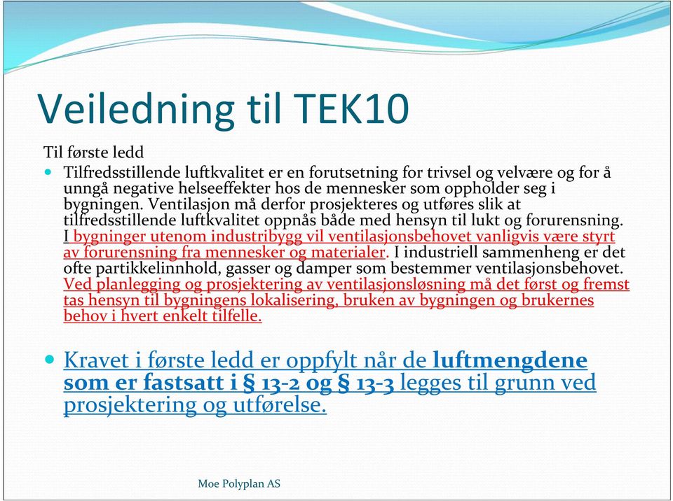 I bygninger utenom industribygg vil ventilasjonsbehovet vanligvis være styrt av forurensning fra mennesker og materialer.