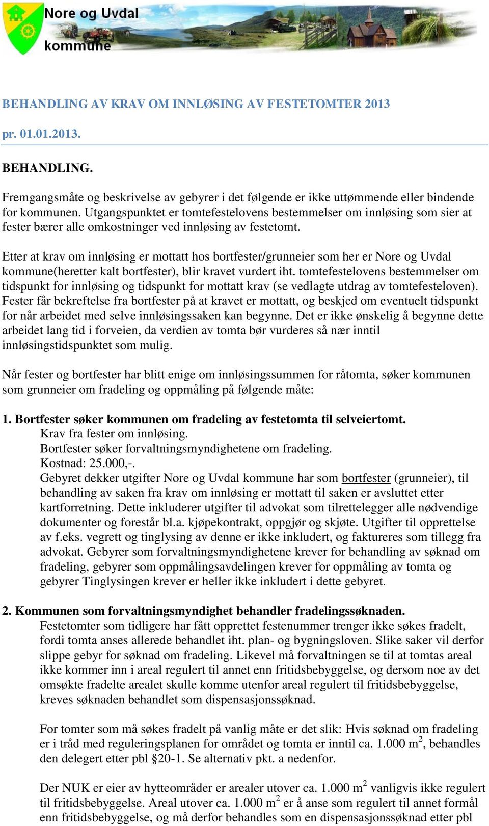 Etter at krav om innløsing er mottatt hos bortfester/grunneier som her er Nore og Uvdal kommune(heretter kalt bortfester), blir kravet vurdert iht.