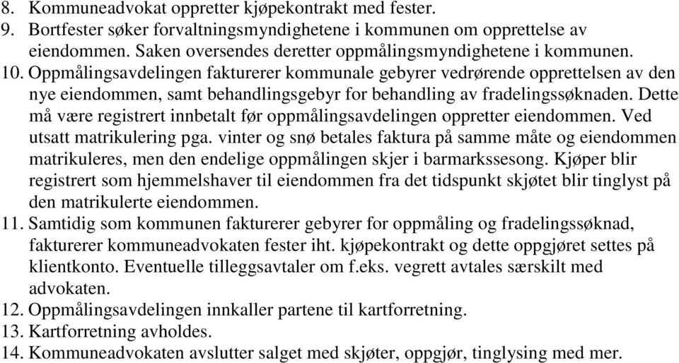 Dette må være registrert innbetalt før oppmålingsavdelingen oppretter eiendommen. Ved utsatt matrikulering pga.