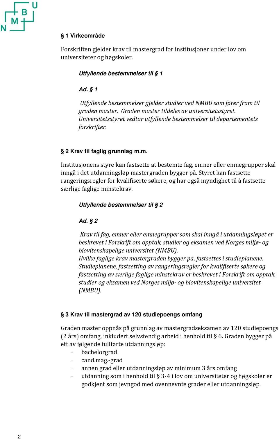 Universitetsstyret vedtar utfyllende bestemmelser til departementets forskrifter. 2 Krav til faglig grunnlag m.m. Institusjonens styre kan fastsette at bestemte fag, emner eller emnegrupper skal inngå i det utdanningsløp mastergraden bygger på.