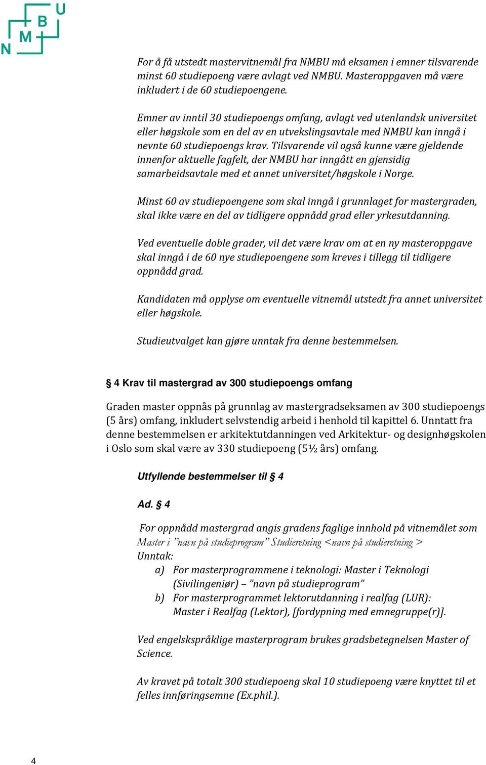 Tilsvarende vil også kunne være gjeldende innenfor aktuelle fagfelt, der NMBU har inngått en gjensidig samarbeidsavtale med et annet universitet/høgskole i Norge.