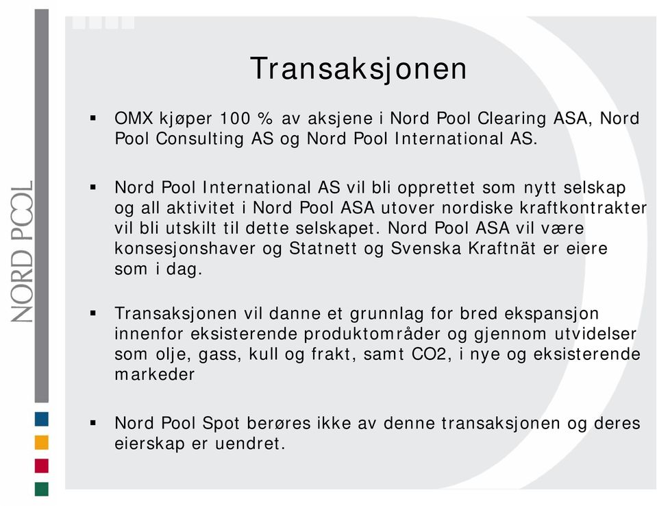 selskapet. Nord Pool ASA vil være konsesjonshaver og Statnett og Svenska Kraftnät er eiere som i dag.