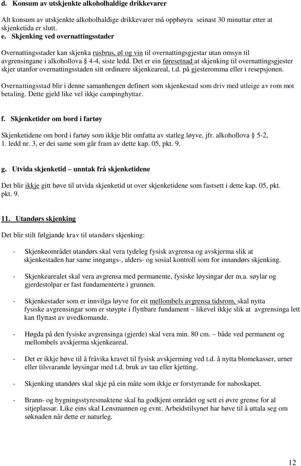 Det er ein føresetnad at skjenking til overnattingsgjester skjer utanfor overnattingsstaden sitt ordinære skjenkeareal, t.d. på gjesteromma eller i resepsjonen.