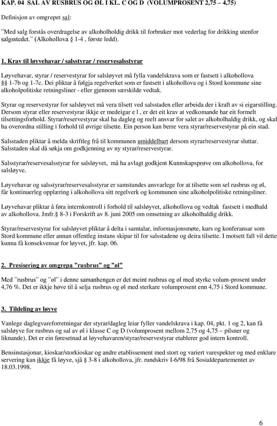 (Alkohollova 1-4, første ledd). 1. Krav til løyvehavar / salsstyrar / reservesalsstyrar Løyvehavar, styrar / reservestyrar for salsløyvet må fylla vandelskrava som er fastsett i alkohollova 1-7b og 1-7c.