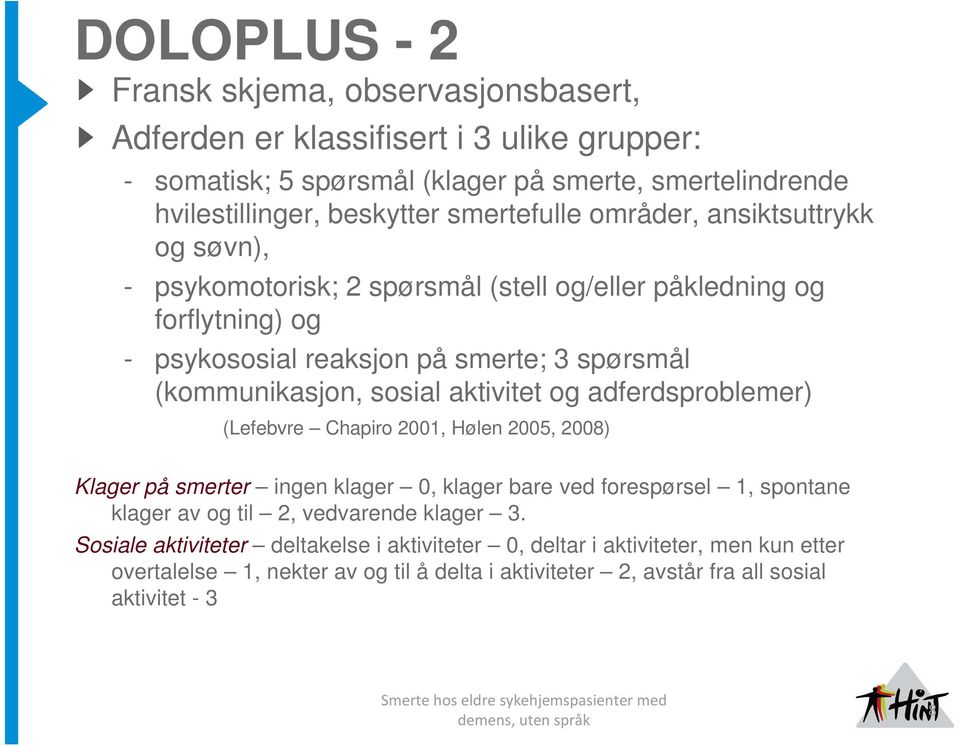 sosial aktivitet og adferdsproblemer) (Lefebvre Chapiro 2001, Hølen 2005, 2008) Klager på smerter ingen klager 0, klager bare ved forespørsel 1, spontane klager av og til 2,