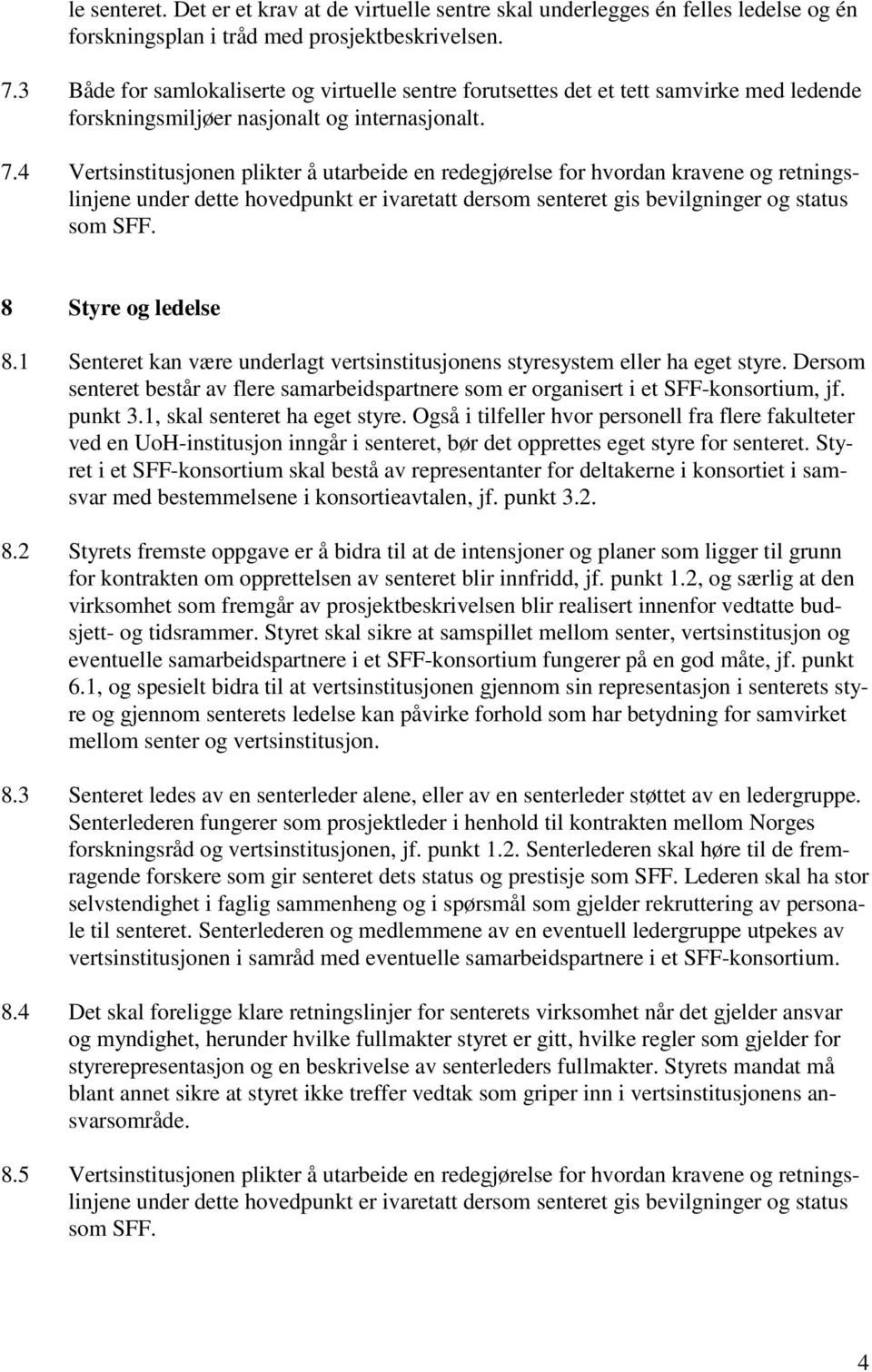 4 Vertsinstitusjonen plikter å utarbeide en redegjørelse for hvordan kravene og retningslinjene under dette hovedpunkt er ivaretatt dersom senteret gis bevilgninger og status som SFF.