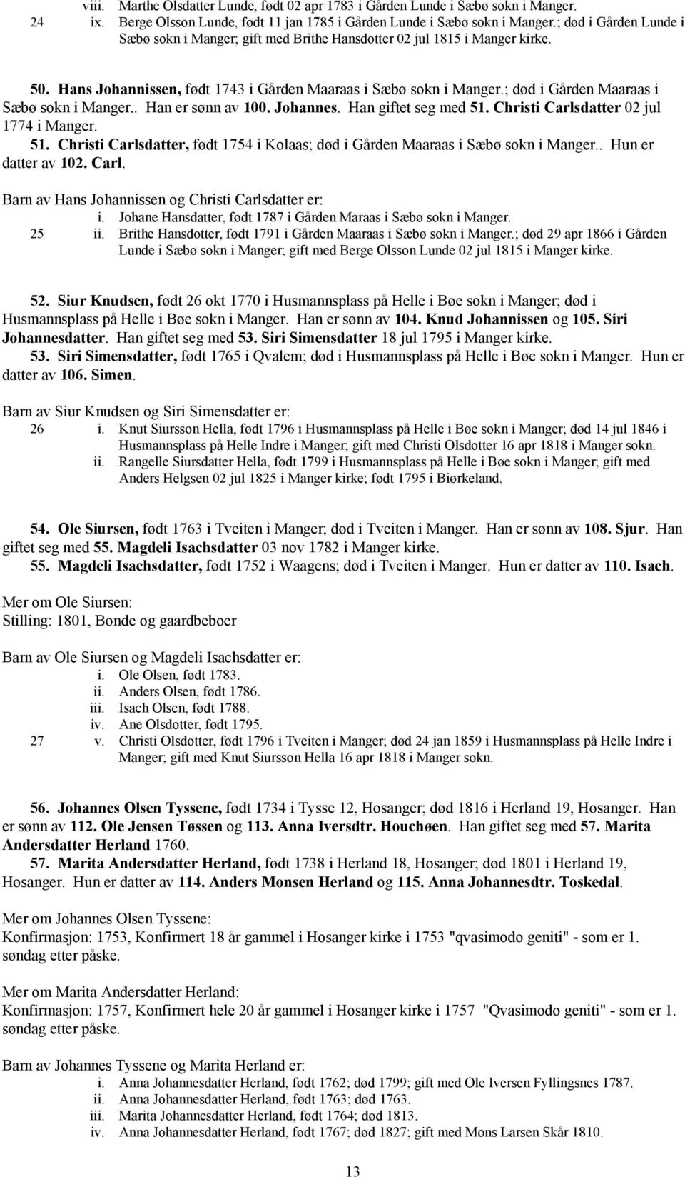 ; død i Gården Maaraas i Sæbø sokn i Manger.. Han er sønn av 100. Johannes. Han giftet seg med 51. Christi Carlsdatter 02 jul 1774 i Manger. 51. Christi Carlsdatter, født 1754 i Kolaas; død i Gården Maaraas i Sæbø sokn i Manger.