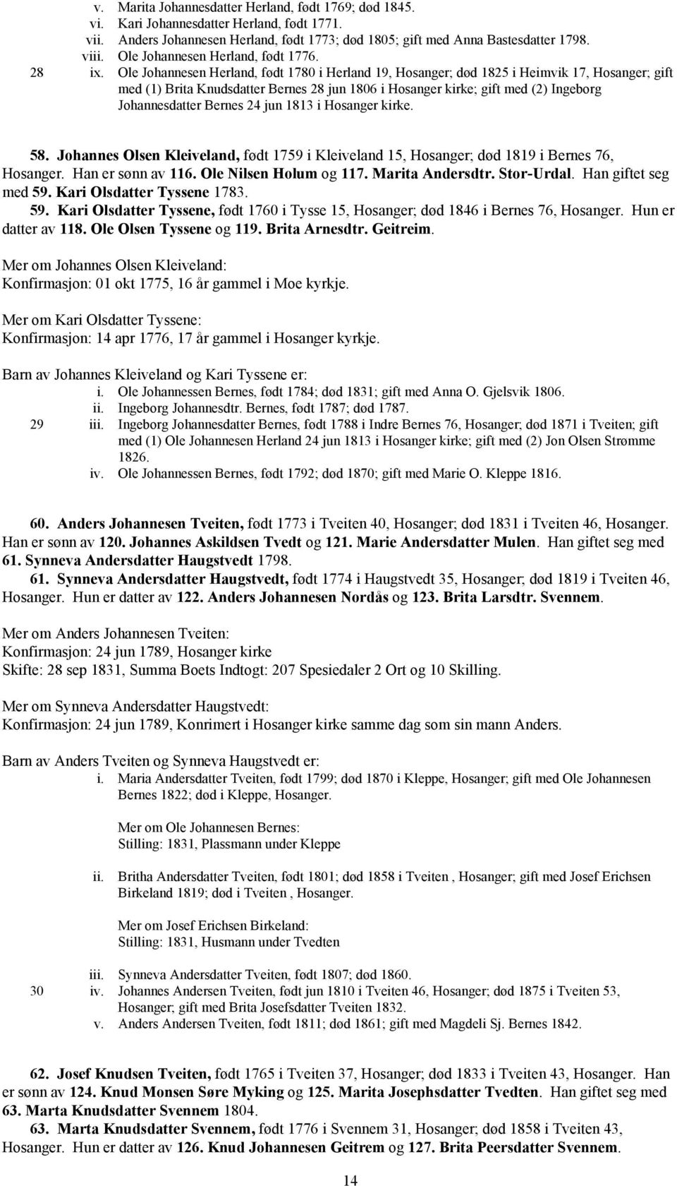 Ole Johannesen Herland, født 1780 i Herland 19, Hosanger; død 1825 i Heimvik 17, Hosanger; gift med (1) Brita Knudsdatter Bernes 28 jun 1806 i Hosanger kirke; gift med (2) Ingeborg Johannesdatter