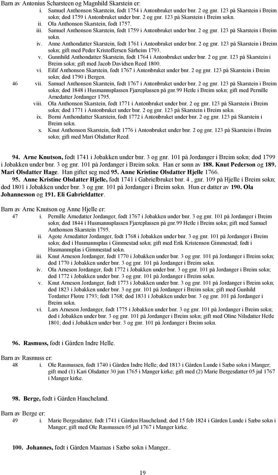 Anne Anthondatter Skarstein, født 1761 i Antonbruket under bnr. 2 og gnr. 123 på Skarstein i Breim sokn; gift med Peder Kristoffersen Sårheim 1793. v.