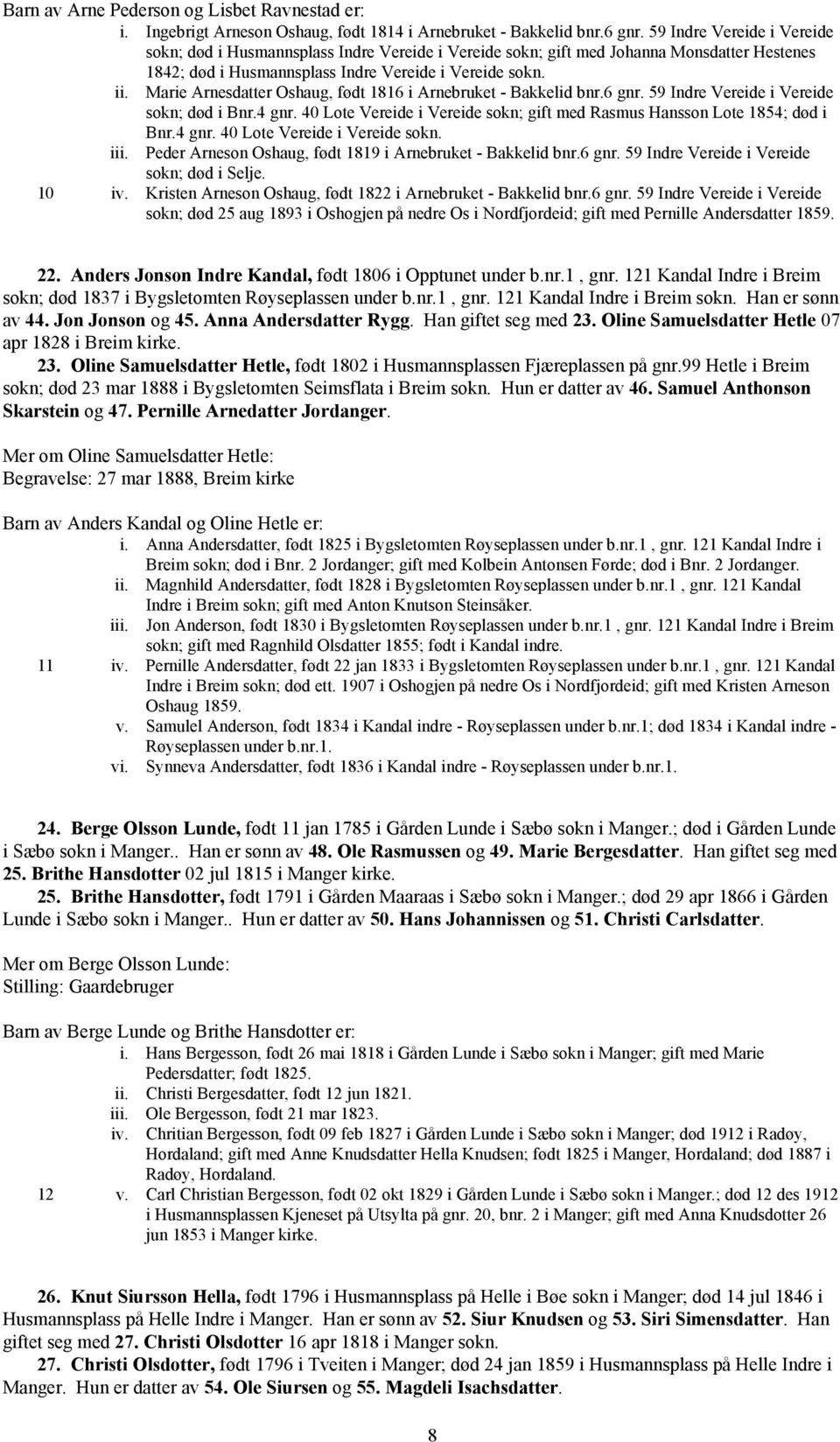 Marie Arnesdatter Oshaug, født 1816 i Arnebruket - Bakkelid bnr.6 gnr. 59 Indre Vereide i Vereide sokn; død i Bnr.4 gnr. 40 Lote Vereide i Vereide sokn; gift med Rasmus Hansson Lote 1854; død i iii.