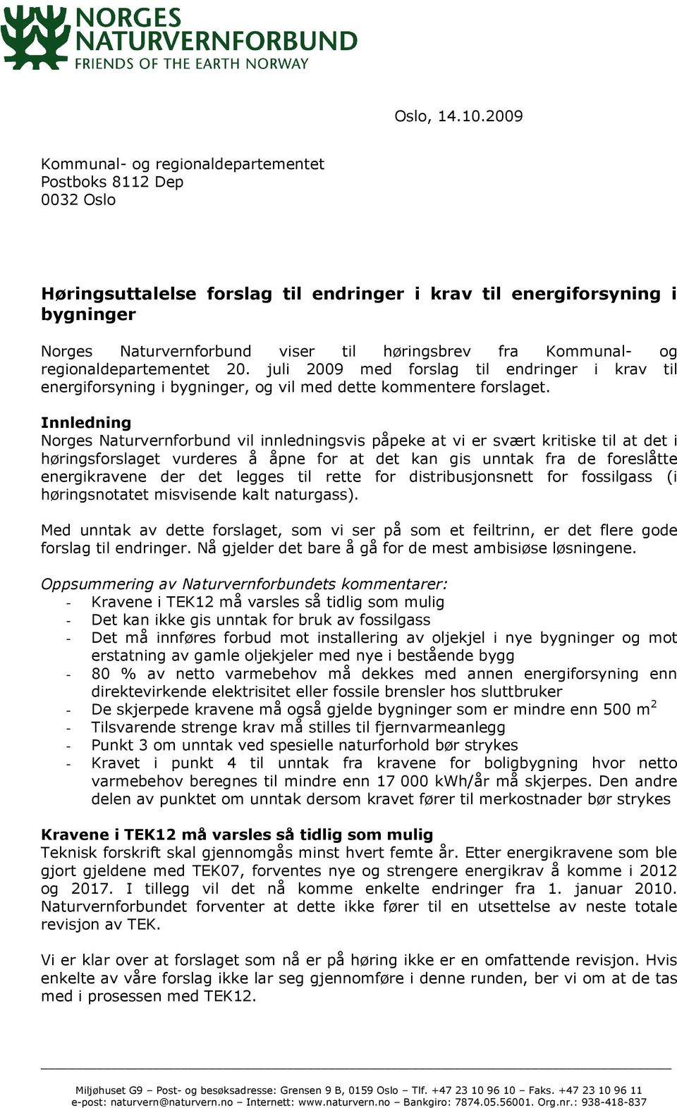 Kommunal- og regionaldepartementet 20. juli 2009 med forslag til endringer i krav til energiforsyning i bygninger, og vil med dette kommentere forslaget.