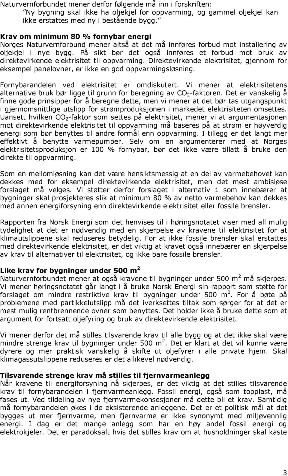 På sikt bør det også innføres et forbud mot bruk av direktevirkende elektrisitet til oppvarming. Direktevirkende elektrisitet, gjennom for eksempel panelovner, er ikke en god oppvarmingsløsning.