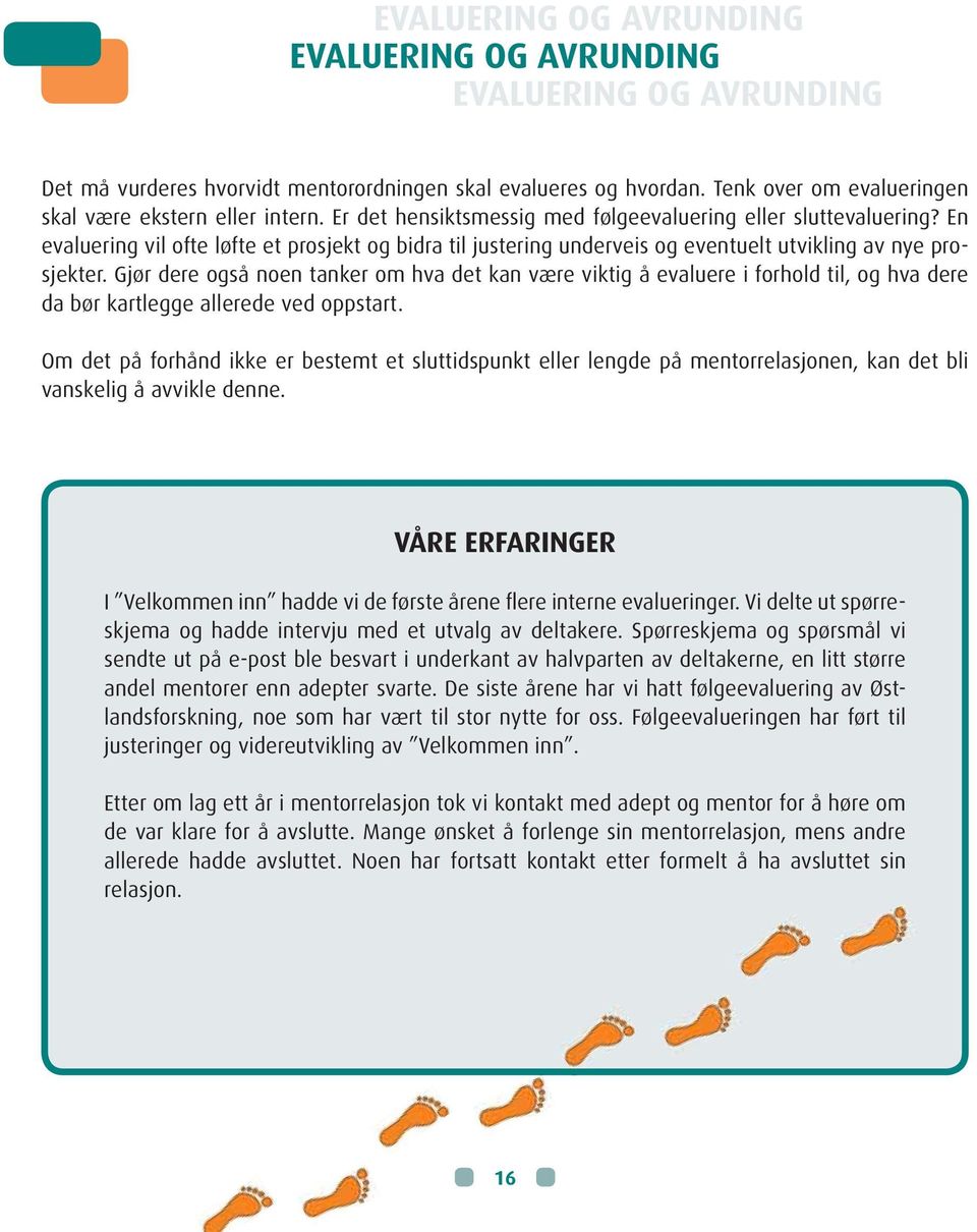 Gjør dere også noen tanker om hva det kan være viktig å evaluere i forhold til, og hva dere da bør kartlegge allerede ved oppstart.