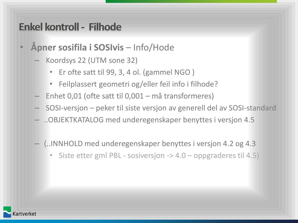 Enhet 0,01 (ofte satt til 0,001 må transformeres) SOSI-versjon peker til siste versjon av generell del av SOSI-standard.