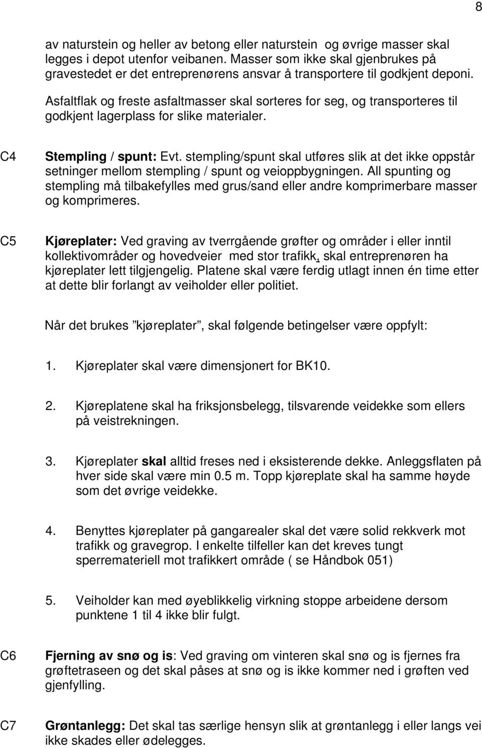 Asfaltflak og freste asfaltmasser skal sorteres for seg, og transporteres til godkjent lagerplass for slike materialer. C4 Stempling / spunt: Evt.