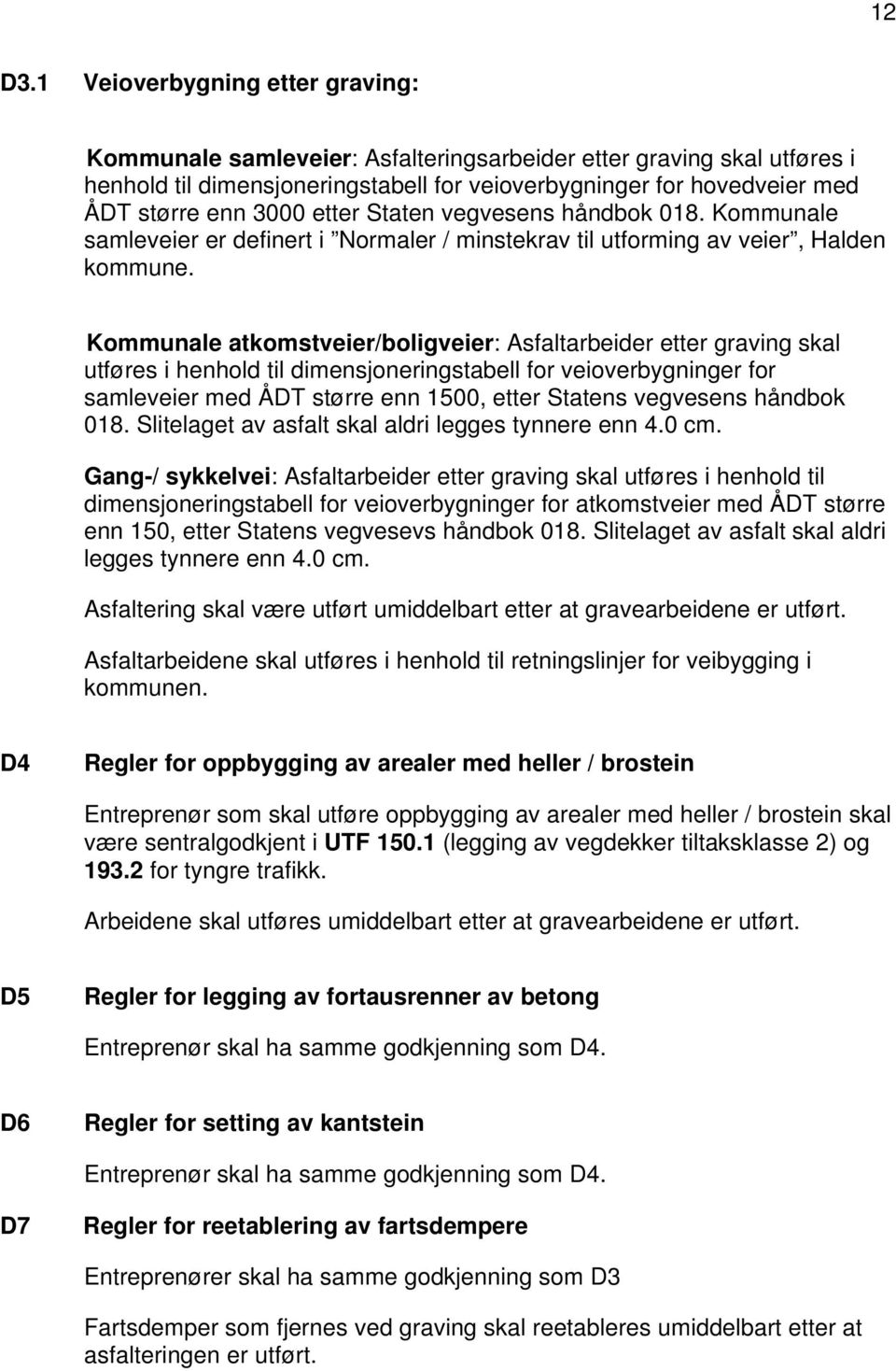 etter Staten vegvesens håndbok 018. Kommunale samleveier er definert i Normaler / minstekrav til utforming av veier, Halden kommune.