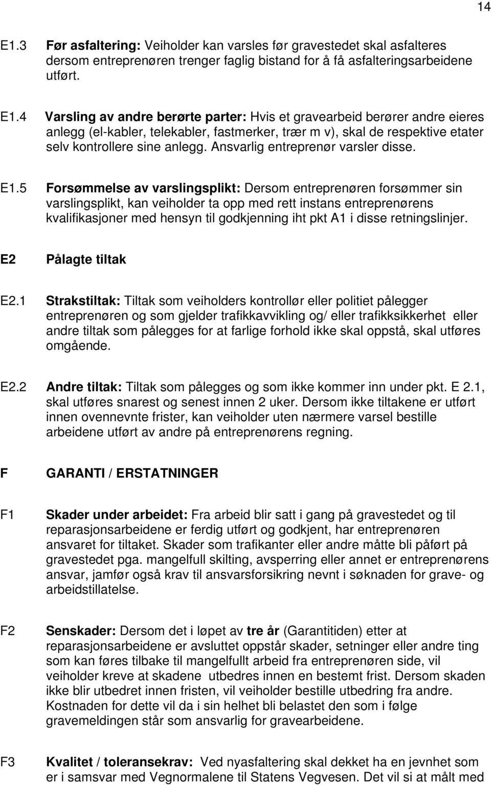 5 Forsømmelse av varslingsplikt: Dersom entreprenøren forsømmer sin varslingsplikt, kan veiholder ta opp med rett instans entreprenørens kvalifikasjoner med hensyn til godkjenning iht pkt A1 i disse