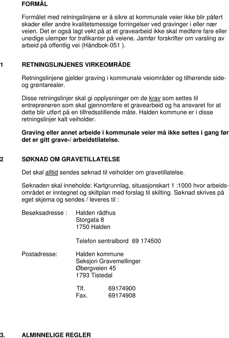 1 RETNINGSLINJENES VIRKEOMRÅDE Retningslinjene gjelder graving i kommunale veiområder og tilhørende sideog grøntarealer.