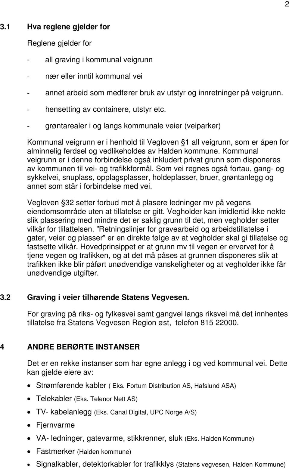 - grøntarealer i og langs kommunale veier (veiparker) Kommunal veigrunn er i henhold til Vegloven 1 all veigrunn, som er åpen for alminnelig ferdsel og vedlikeholdes av Halden kommune.