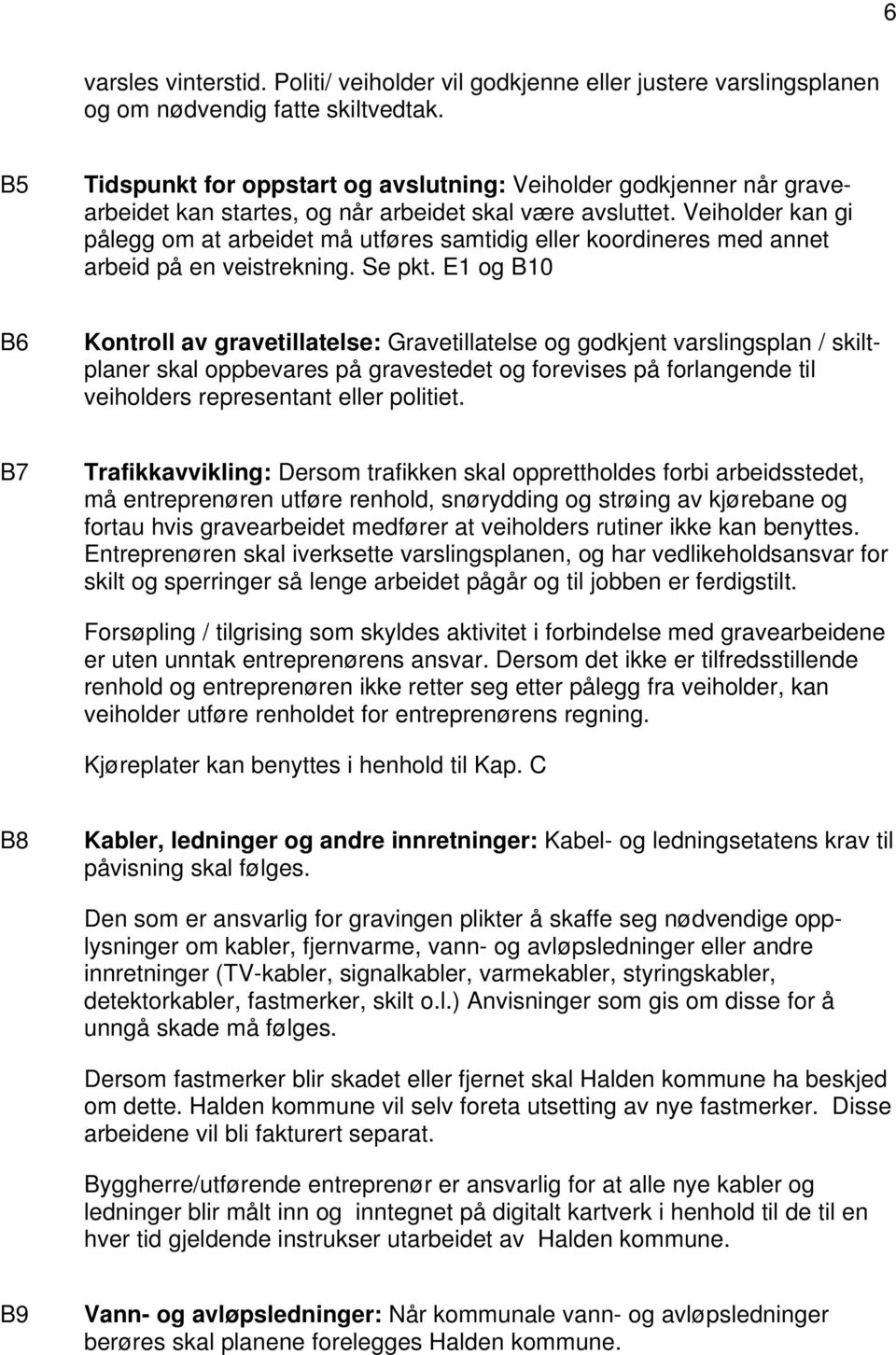 Veiholder kan gi pålegg om at arbeidet må utføres samtidig eller koordineres med annet arbeid på en veistrekning. Se pkt.