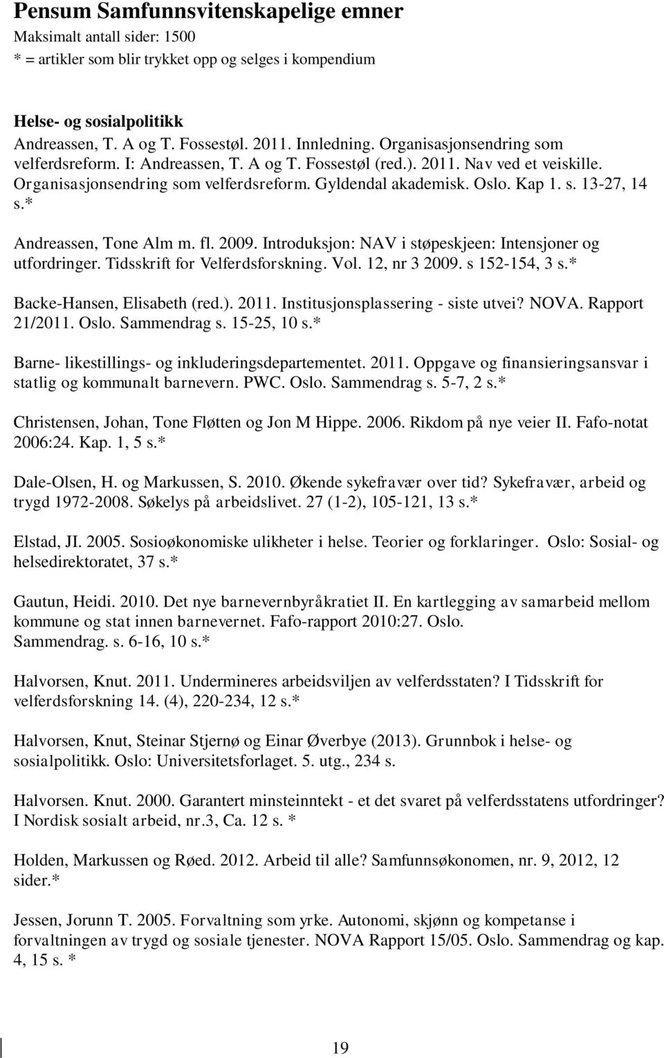 * Andreassen, Tone Alm m. fl. 2009. Introduksjon: NAV i støpeskjeen: Intensjoner og utfordringer. Tidsskrift for Velferdsforskning. Vol. 12, nr 3 2009. s 152-154, 3 s.* Backe-Hansen, Elisabeth (red.).