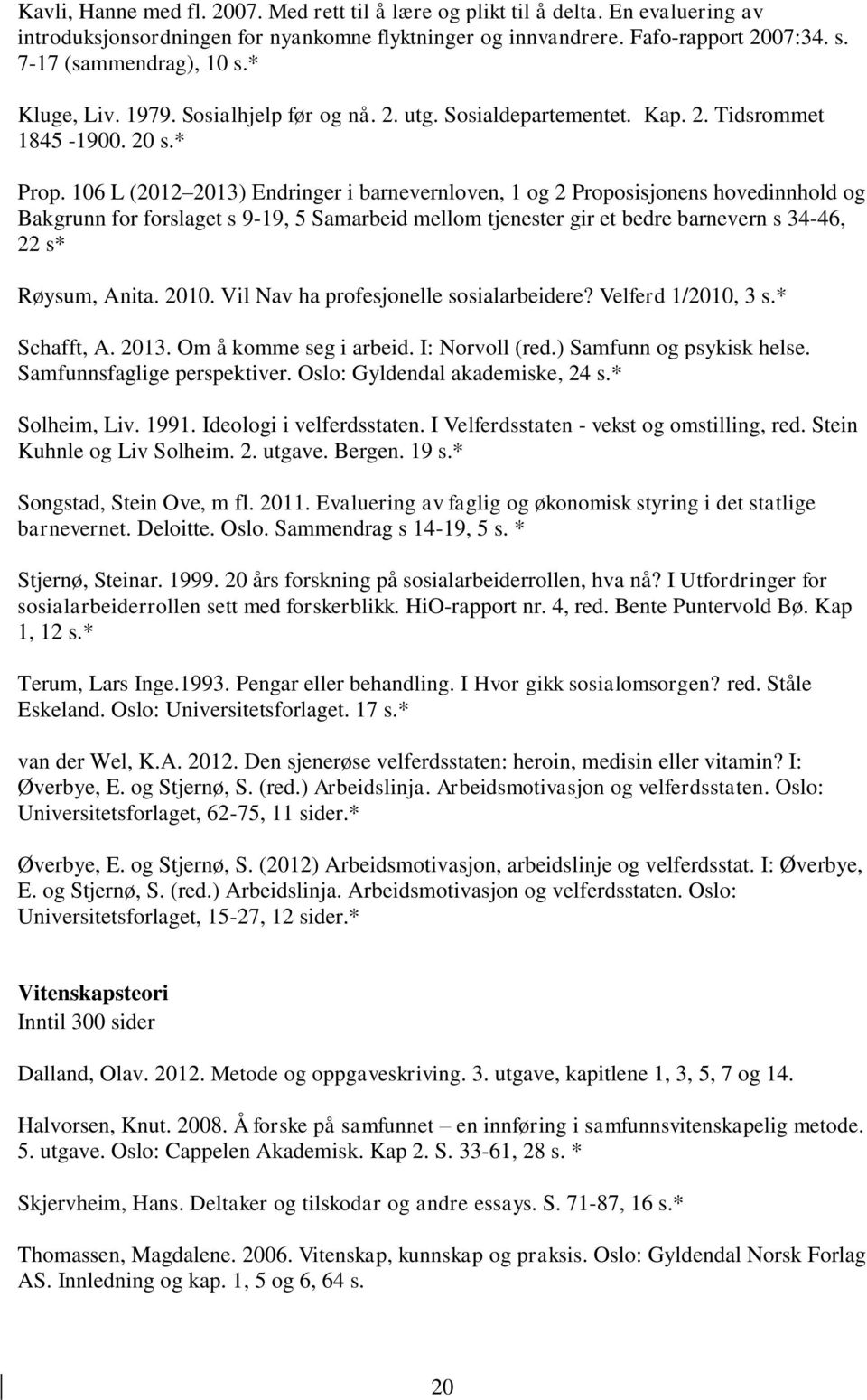 106 L (2012 2013) Endringer i barnevernloven, 1 og 2 Proposisjonens hovedinnhold og Bakgrunn for forslaget s 9-19, 5 Samarbeid mellom tjenester gir et bedre barnevern s 34-46, 22 s* Røysum, Anita.