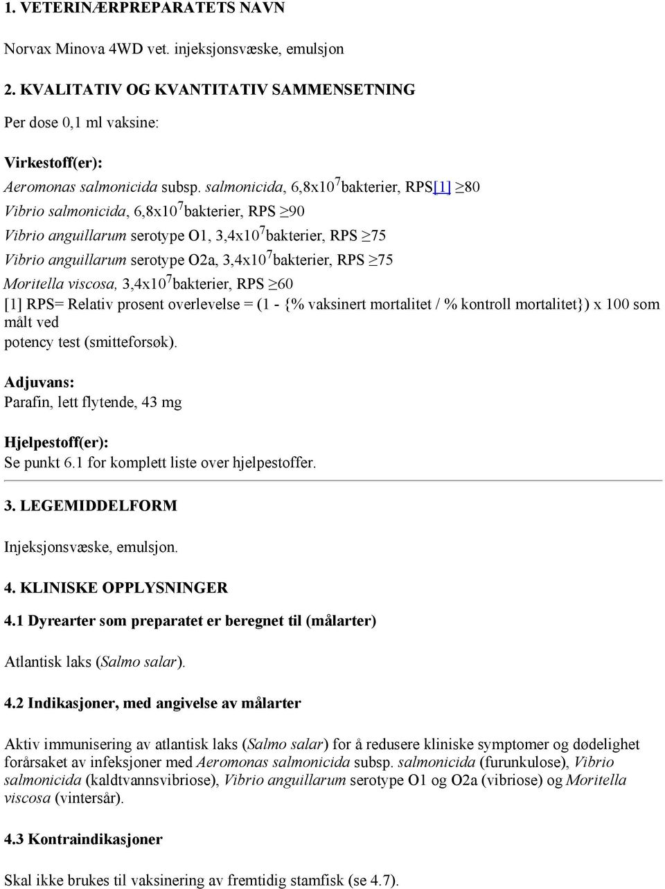 bakterier, RPS 75 Moritella viscosa, 3,4x10 7 bakterier, RPS 60 [1] RPS= Relativ prosent overlevelse = (1 - {% vaksinert mortalitet / % kontroll mortalitet}) x 100 som målt ved potency test