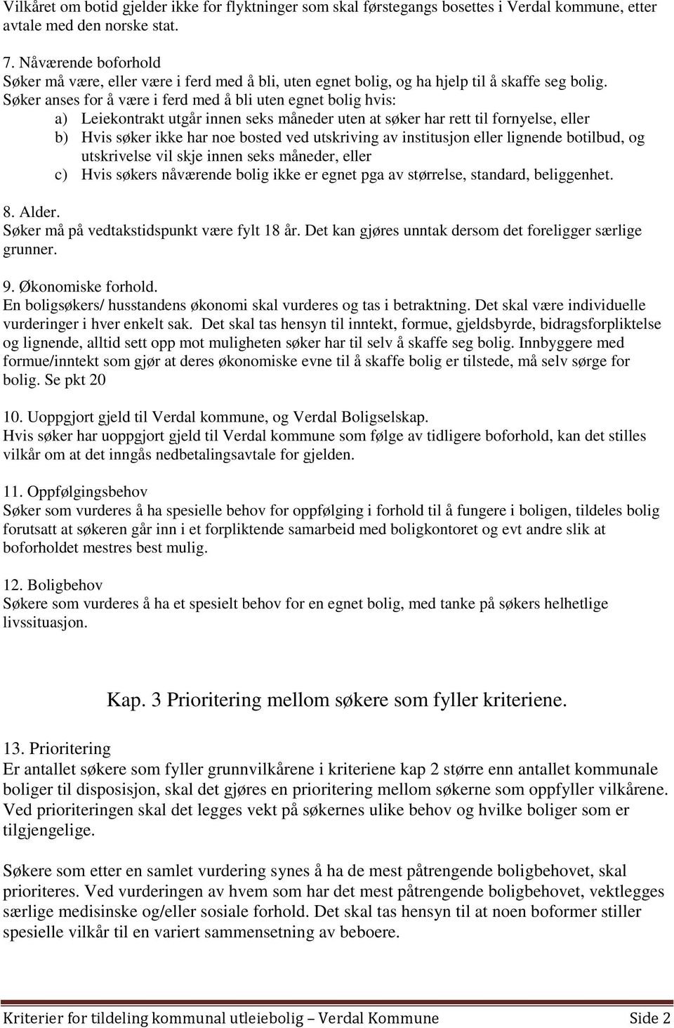 Søker anses for å være i ferd med å bli uten egnet bolig hvis: a) Leiekontrakt utgår innen seks måneder uten at søker har rett til fornyelse, eller b) Hvis søker ikke har noe bosted ved utskriving av