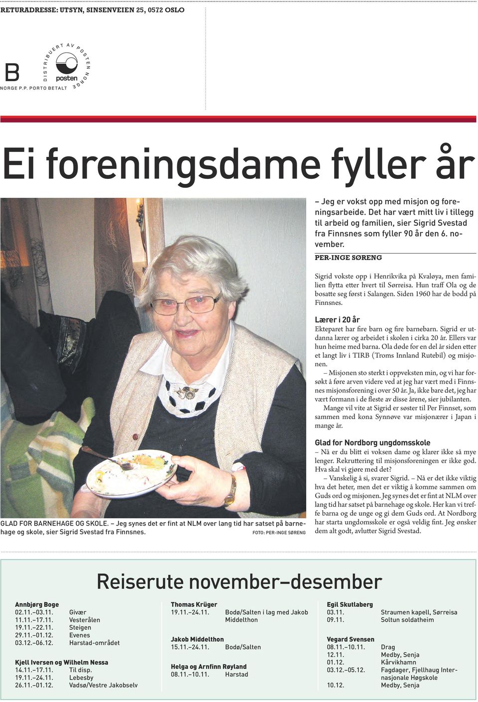 Per-Inge Søreng Sigrid vokste opp i Henrikvika på Kvaløya, men familien flytta etter hvert til Sørreisa. Hun traff Ola og de bosatte seg først i Salangen. Siden 1960 har de bodd på Finnsnes.