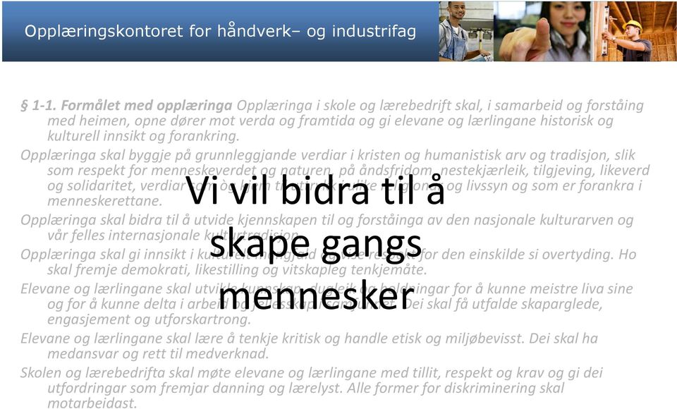 Opplæringa skal byggje på grunnleggjande verdiar i kristen og humanistisk arv og tradisjon, slik som respekt for menneskeverdet og naturen, på åndsfridom, nestekjærleik, tilgjeving, likeverd og