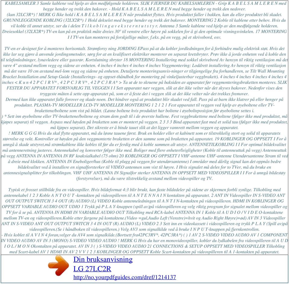 Hvis produktet faller i bakken, kan du eller produktet bli skadet. GRUNNLEGGENDE KOBLING (32LX2R*) 1 Hold dekselet med begge hender og trekk det bakover. MONTERING 2 Koble til kablene etter behov.