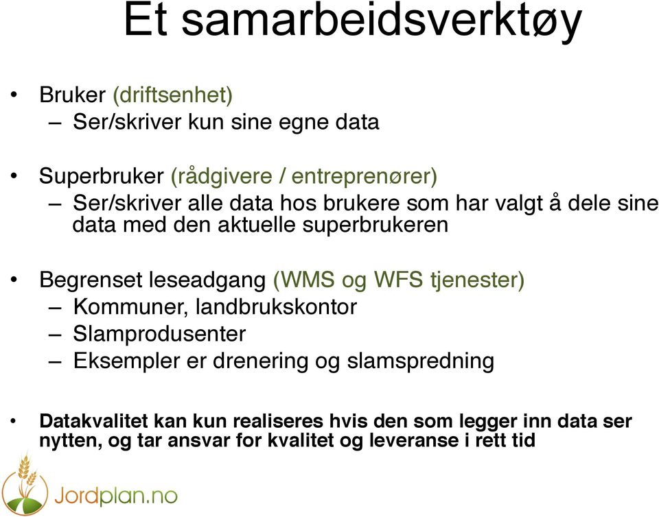 leseadgang (WMS og WFS tjenester) Kommuner, landbrukskontor Slamprodusenter Eksempler er drenering og