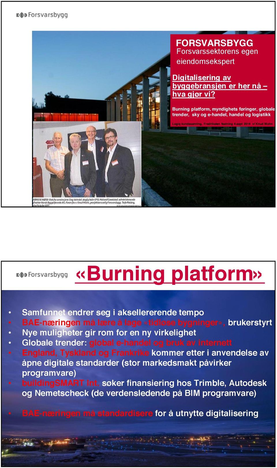 sept 2014 v/ Knud Mohn «Burning platform» Samfunnet endrer seg i aksellererende tempo BAE-næringen må lære å lage «tidløse bygninger», brukerstyrt Nye muligheter gir rom for en ny virkelighet