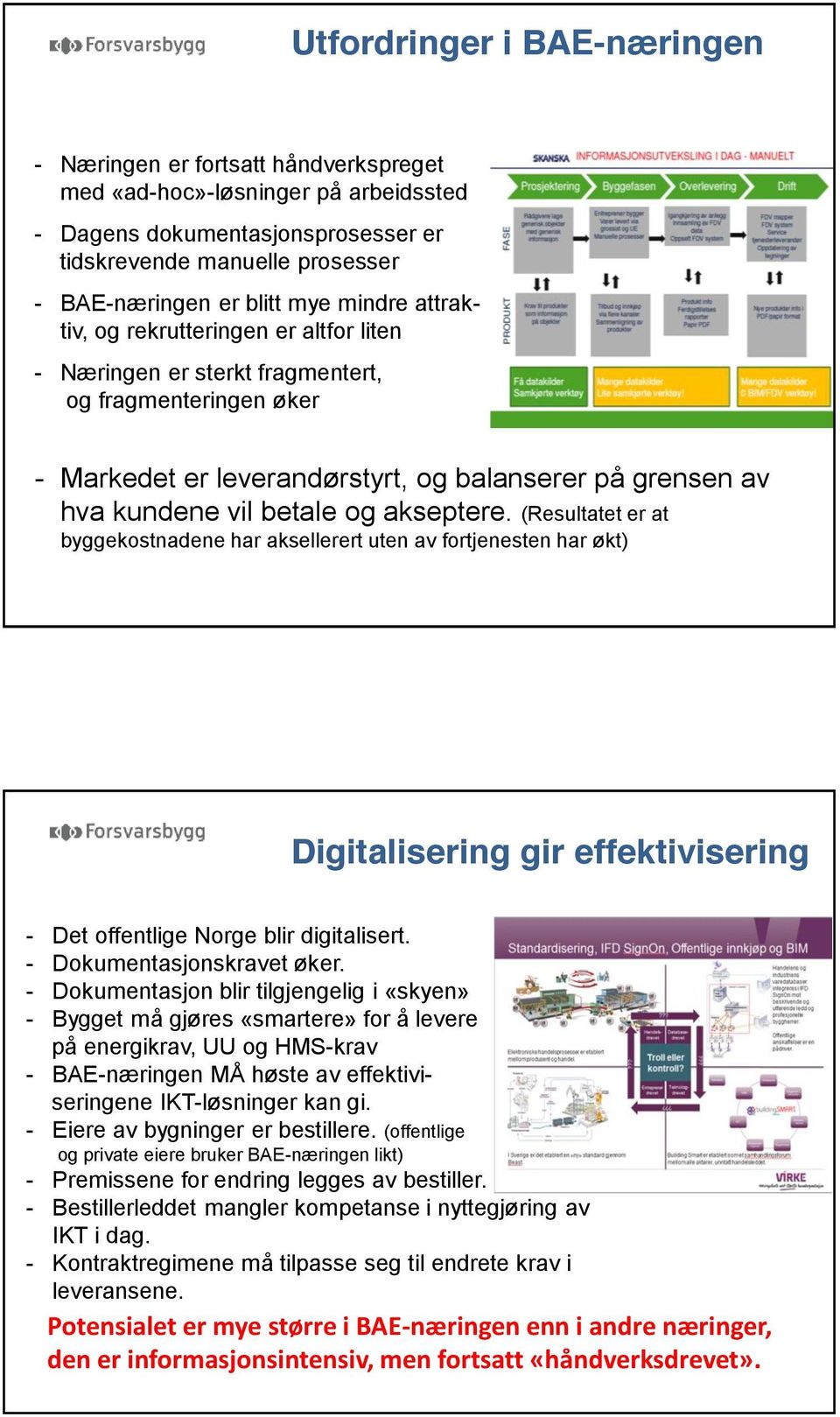 akseptere. (Resultatet er at byggekostnadene har aksellerert uten av fortjenesten har økt) Digitalisering gir effektivisering - Det offentlige Norge blir digitalisert. - Dokumentasjonskravet øker.