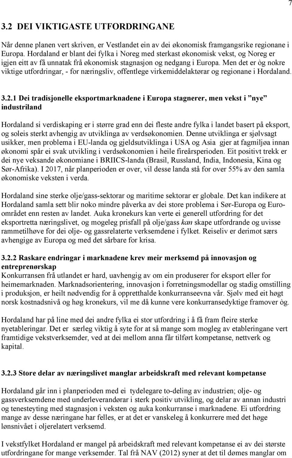Men det er òg nokre viktige utfordringar, - for næringsliv, offentlege virkemiddelaktørar og regionane i Hordaland. 3.2.