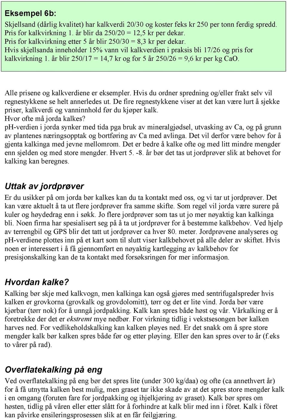 år blir 250/17 = 14,7 kr og for 5 år 250/26 = 9,6 kr per kg CaO. Alle prisene og kalkverdiene er eksempler. Hvis du ordner spredning og/eller frakt selv vil regnestykkene se helt annerledes ut.