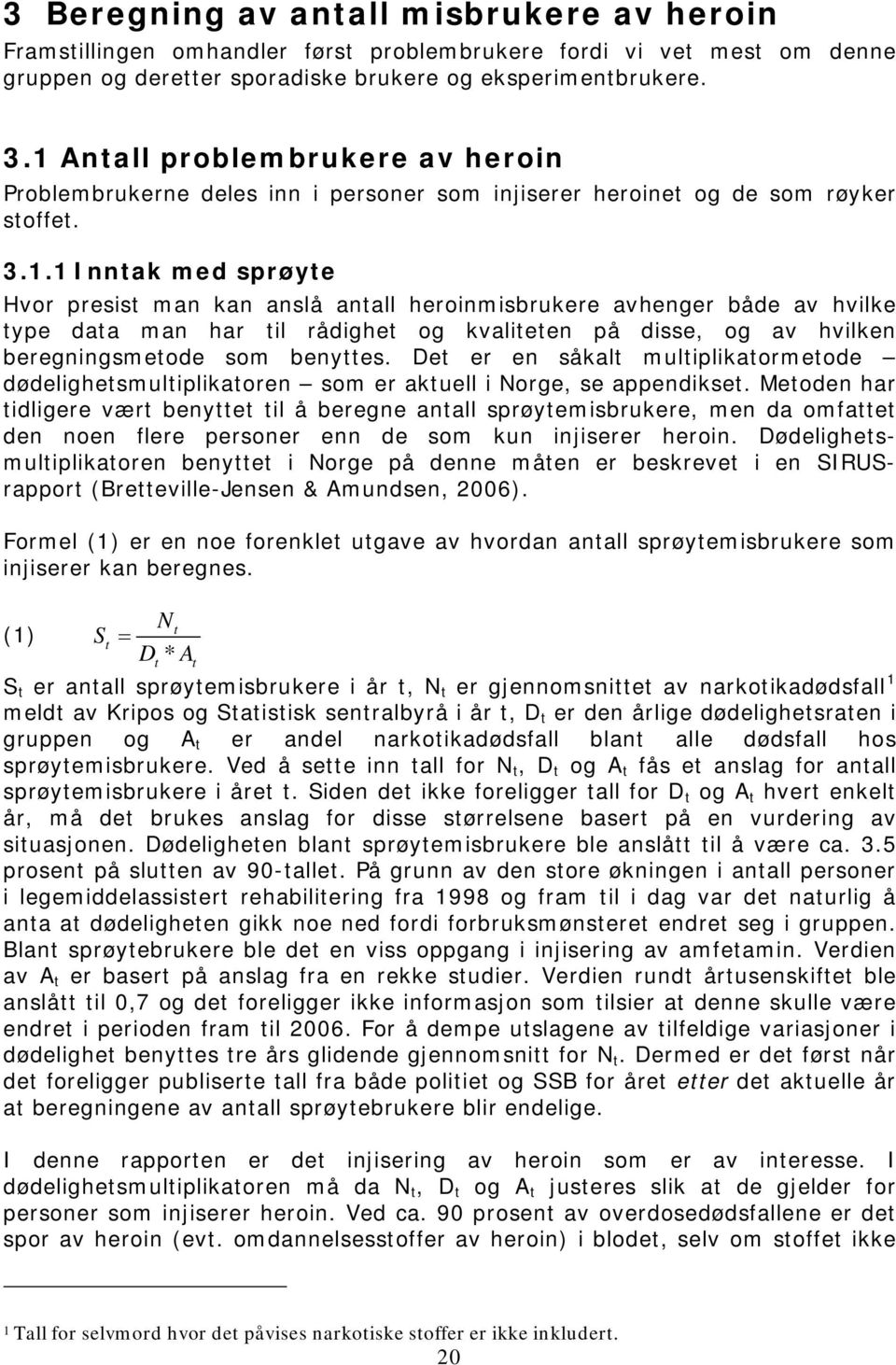 Det er en såkalt multiplikatormetode dødelighetsmultiplikatoren som er aktuell i Norge, se appendikset.