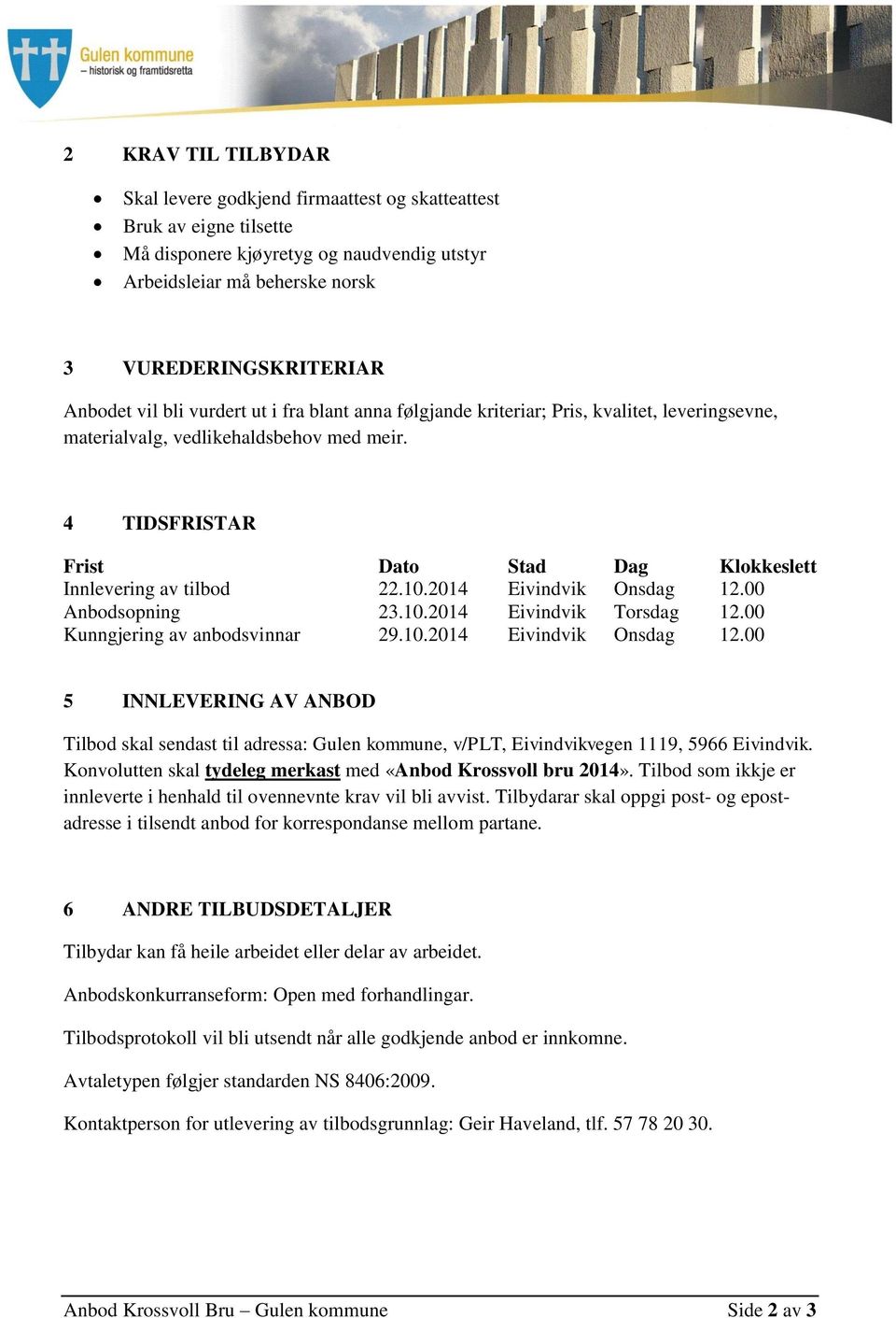 4 TIDSFRISTAR Frist Dato Stad Dag Klokkeslett Innlevering av tilbod 22.10.2014 Eivindvik Onsdag 12.