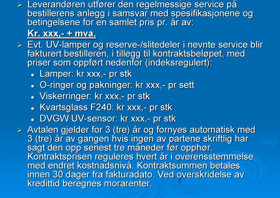 pakninger: kr xxx,- pr sett Viskerringer: kr xxx,- pr stk Kvartsglass F240: kr xxx,- pr stk DVGW UV-sensor: kr xxx,- pr stk Avtalen gjelder for 3 (tre) år og fornyes automatisk med 3 (tre) år av