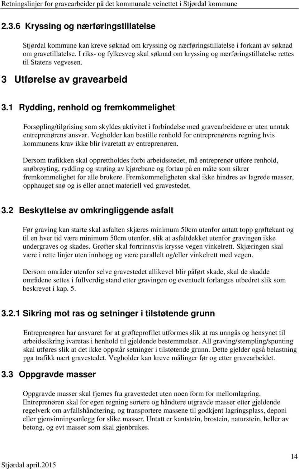 1 Rydding, renhold og fremkommelighet Forsøpling/tilgrising som skyldes aktivitet i forbindelse med gravearbeidene er uten unntak entreprenørens ansvar.