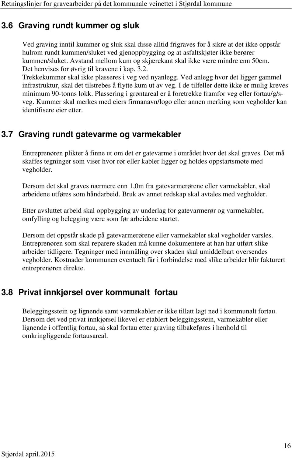 Ved anlegg hvor det ligger gammel infrastruktur, skal det tilstrebes å flytte kum ut av veg. I de tilfeller dette ikke er mulig kreves minimum 90-tonns lokk.