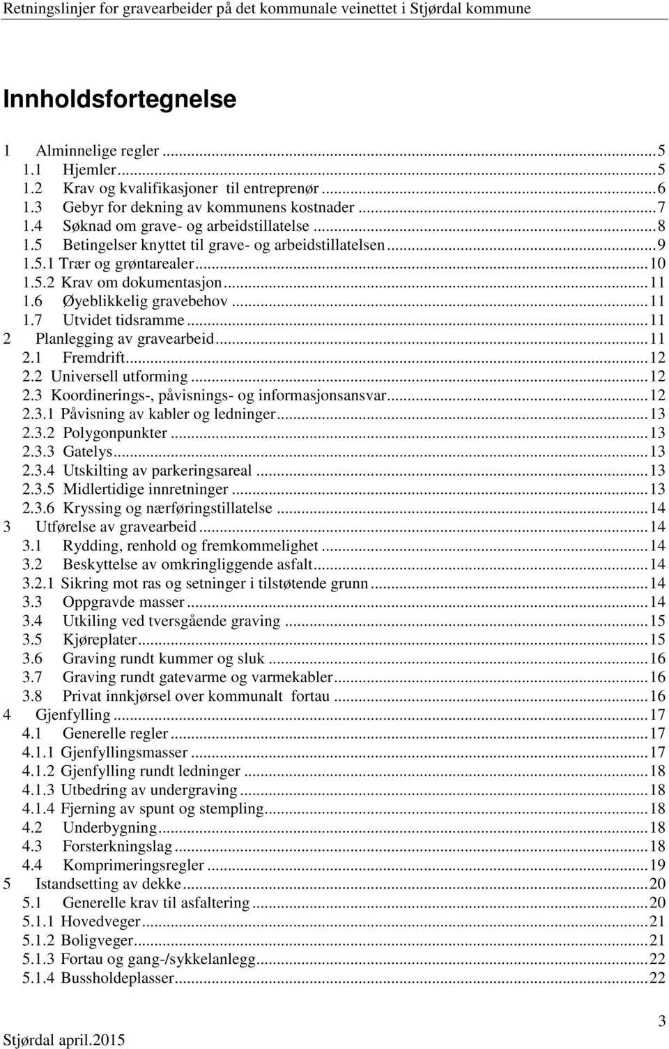 6 Øyeblikkelig gravebehov... 11 1.7 Utvidet tidsramme... 11 2 Planlegging av gravearbeid... 11 2.1 Fremdrift... 12 2.2 Universell utforming... 12 2.3 Koordinerings-, påvisnings- og informasjonsansvar.