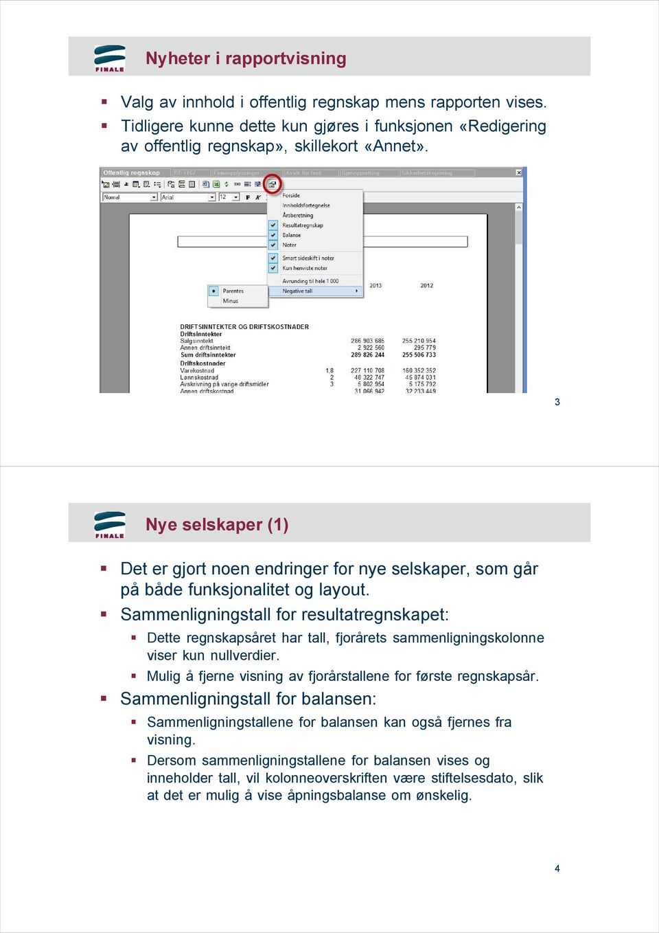 Sammenligningstall for resultatregnskapet: Dette regnskapsåret har tall, fjorårets sammenligningskolonne viser kun nullverdier.