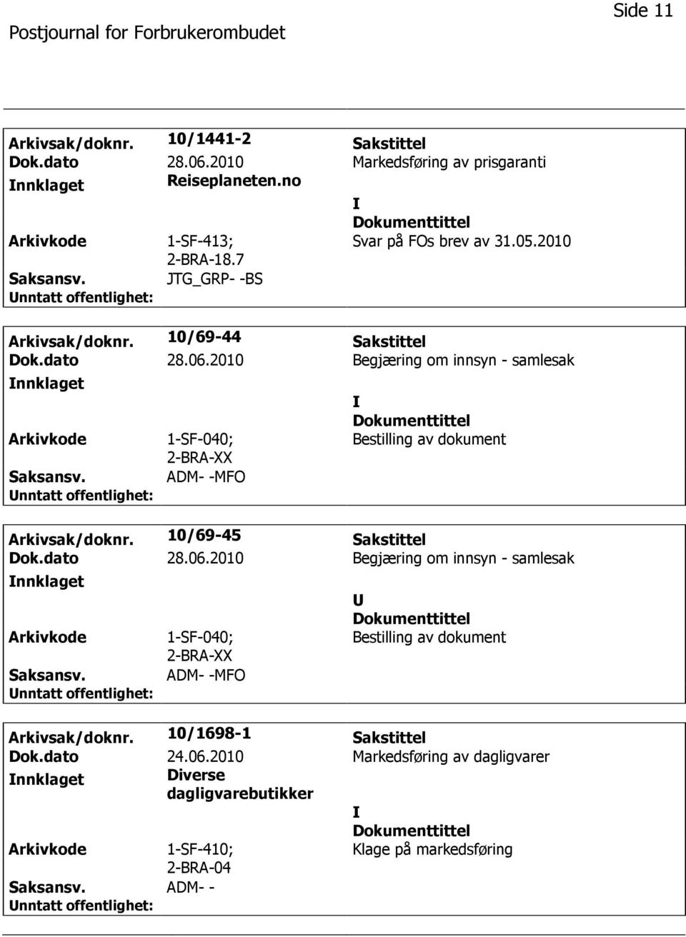 2010 Begjæring om innsyn - samlesak nnklaget 1-SF-040; 2-BRA-XX ADM- -MFO Bestilling av dokument Arkivsak/doknr. 10/69-45 Sakstittel Dok.dato 28.06.