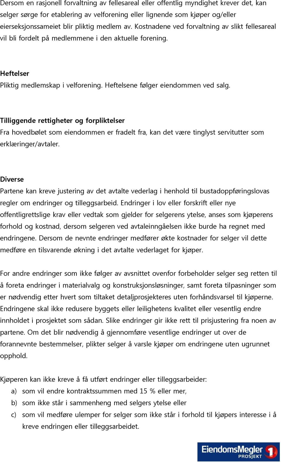 Tilliggende rettigheter og forpliktelser Fra hovedbølet som eiendommen er fradelt fra, kan det være tinglyst servitutter som erklæringer/avtaler.