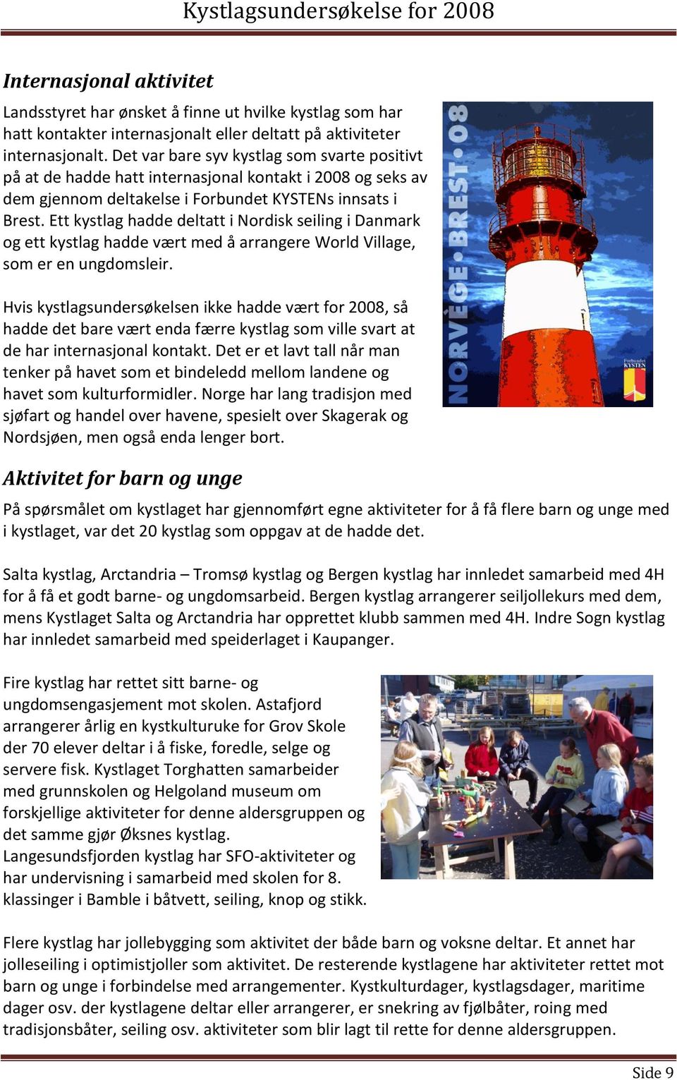 Ett kystlag hadde deltatt i Nordisk seiling i Danmark og ett kystlag hadde vært med å arrangere World Village, som er en ungdomsleir.