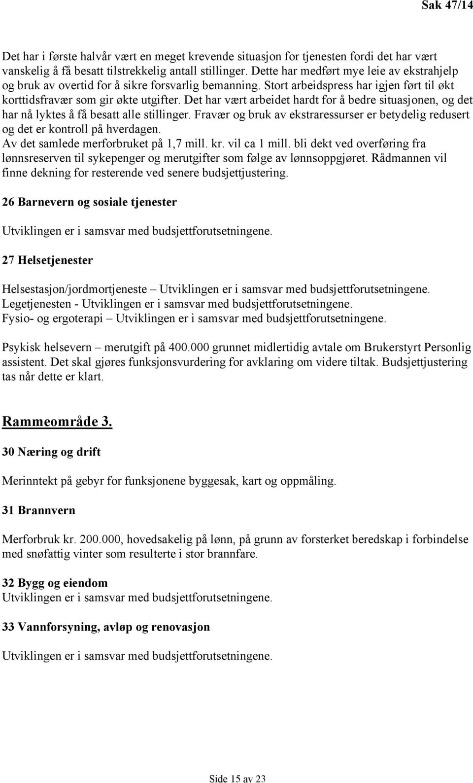 Det har vært arbeidet hardt for å bedre situasjonen, og det har nå lyktes å få besatt alle stillinger. Fravær og bruk av ekstraressurser er betydelig redusert og det er kontroll på hverdagen.